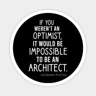 If you weren't an optimist, it would be impossible to be an architect Magnet